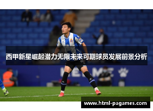 西甲新星崛起潜力无限未来可期球员发展前景分析