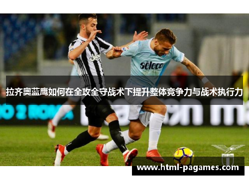 拉齐奥蓝鹰如何在全攻全守战术下提升整体竞争力与战术执行力