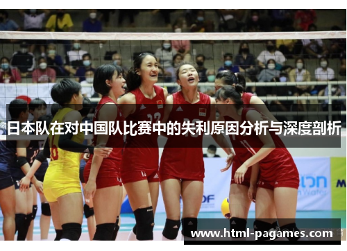 日本队在对中国队比赛中的失利原因分析与深度剖析 日本队在对中国队比赛中的失利原因分析与深度剖析