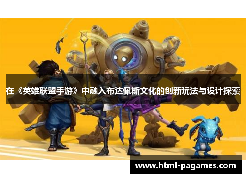 在《英雄联盟手游》中融入布达佩斯文化的创新玩法与设计探索