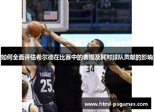 如何全面评估希尔德在比赛中的表现及其对球队贡献的影响