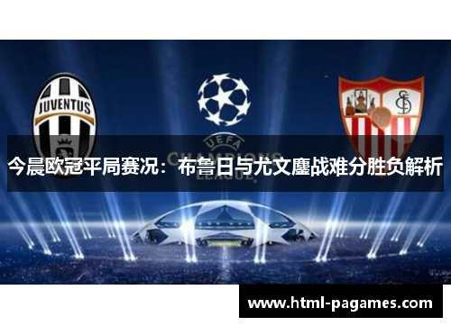 今晨欧冠平局赛况:布鲁日与尤文鏖战难分胜负解析 今晨欧冠平局赛况:布鲁日与尤文鏖战难分胜负解析