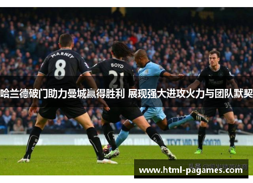 哈兰德破门助力曼城赢得胜利 展现强大进攻火力与团队默契