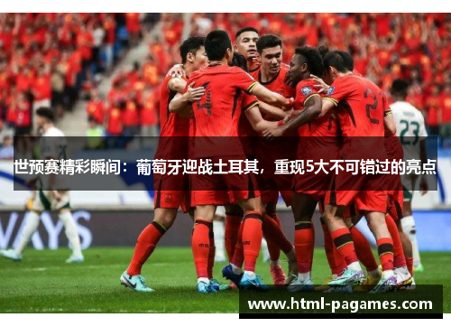 世预赛精彩瞬间：葡萄牙迎战土耳其，重现5大不可错过的亮点