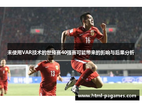 未使用VAR技术的世预赛40强赛可能带来的影响与后果分析