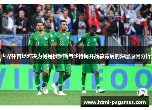 世界杯首场对决为何是俄罗斯与沙特揭开战幕背后的深层原因分析