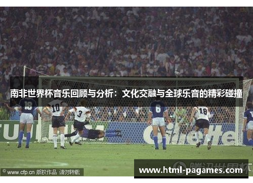 南非世界杯音乐回顾与分析：文化交融与全球乐音的精彩碰撞