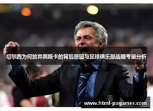 切尔西为何放弃奥斯卡的背后原因与足球俱乐部战略考量分析