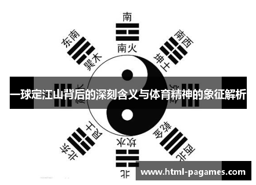 一球定江山背后的深刻含义与体育精神的象征解析 一球定江山背后的深刻含义与体育精神的象征解析