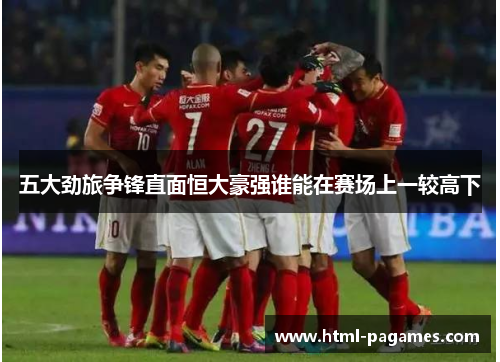 五大劲旅争锋直面恒大豪强谁能在赛场上一较高下