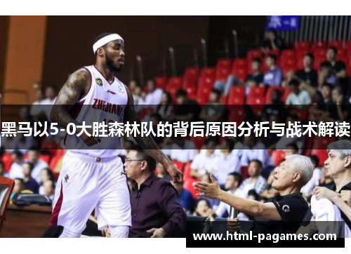 黑马以5-0大胜森林队的背后原因分析与战术解读
