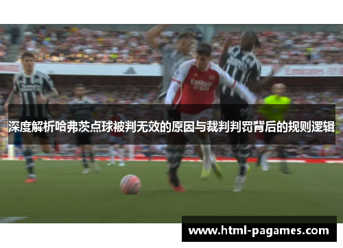 深度解析哈弗茨点球被判无效的原因与裁判判罚背后的规则逻辑