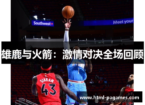 雄鹿与火箭：激情对决全场回顾