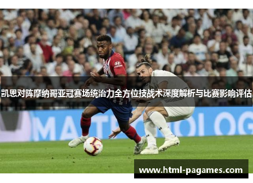 凯恩对阵摩纳哥亚冠赛场统治力全方位技战术深度解析与比赛影响评估 凯恩对阵摩纳哥亚冠赛场统治力全方位技战术深度解析与比赛影响评估