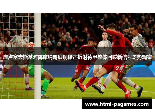 库卢塞夫斯基对阵摩纳哥展现锋芒折射德甲整体回暖新信号走势观察