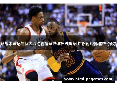 从战术适配与状态波动看福登世俱杯对阵莱比锡低迷原因解析探讨